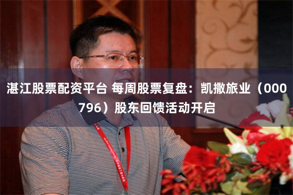 湛江股票配资平台 每周股票复盘：凯撒旅业（000796）股东回馈活动开启