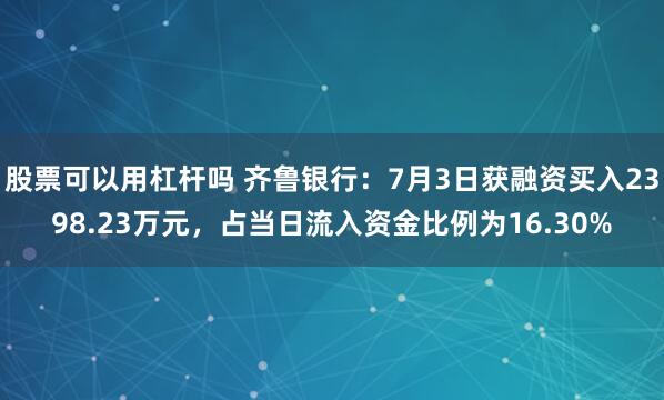 股票可以用杠杆吗 齐鲁银行：7月3日获融资买入2398.23万元，占当日流入资金比例为16.30%