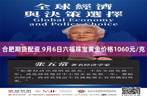 合肥期货配资 9月6日六福珠宝黄金价格1060元/克