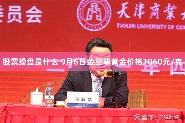 股票操盘是什么 9月6日金至尊黄金价格1060元/克