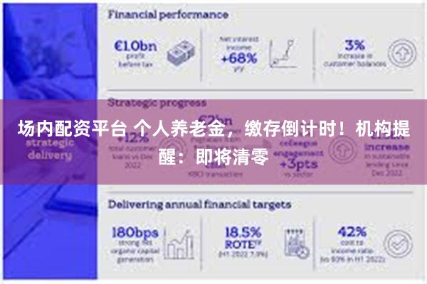 场内配资平台 个人养老金，缴存倒计时！机构提醒：即将清零