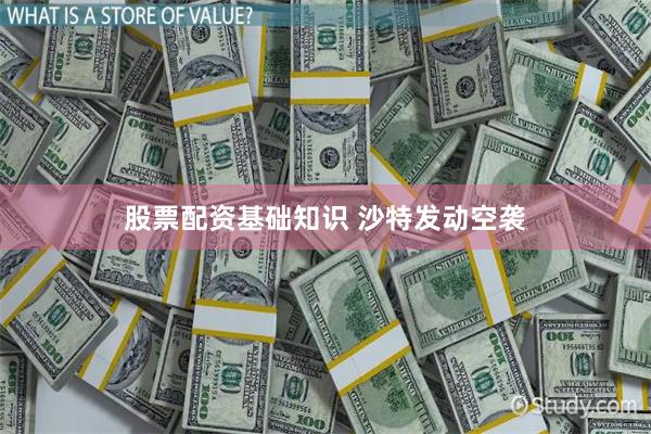 股票配资基础知识 沙特发动空袭